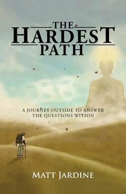 The Hardest Path: A Journey Outside to Answer the Questions Within - Matt Jardine - cover