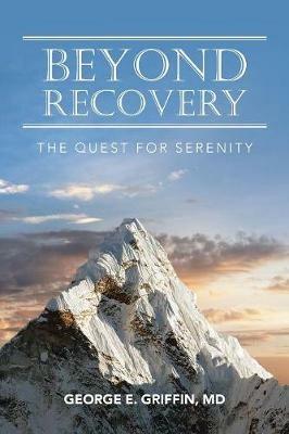 Beyond Recovery: The Quest for Serenity - George E Griffin MD - cover