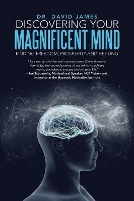 Discovering Your Magnificent Mind: Finding Freedom, Prosperity and Healing - David James - cover