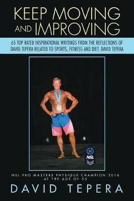 Keep Moving and Improving: 65 Top Rated Inspirational Writings from the Reflections of David Tepera Related to Sports, Fitness and Diet. David Tepera - David Tepera - cover