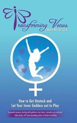 Transforming Venus: How to Get Unstuck and Let Your Inner Goddess out to Play - Paula Weisflock - cover
