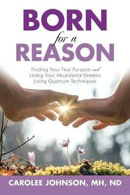 Born for a Reason: Finding Your True Purpose and Living Your Abundance Dreams Using Quantum Techniques - Mh Nd Johnson - cover