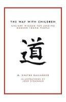 The Way with Children: Ancient Wisdom for Leading Modern Young People - M Shayne Gallagher - cover