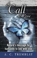 A Call to Love: Nature's message for humanity to live with love - A C Tremblay - cover