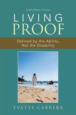 Living Proof: Defined by the Ability, Not the Disability - Yvette Cabrera - cover