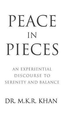 Peace in Pieces: An Experiential Discourse to Serenity and Balance - M K R Khan - cover