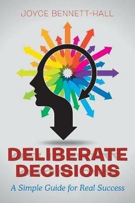 Deliberate Decisions: A Simple Guide for Real Success - Joyce Bennett-Hall - cover