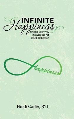 Infinite Happiness: Finding your Way Through the Art of Self-Reflection - Ryt Heidi Carlin - cover