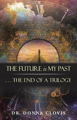 The Future is My Past: . . . The End of a Trilogy - Donna Clovis - cover