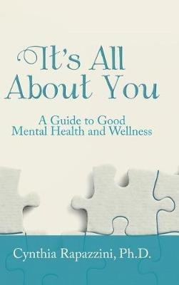 It's All About You: A Guide to Good Mental Health and Wellness - Cynthia Rapazzini - cover