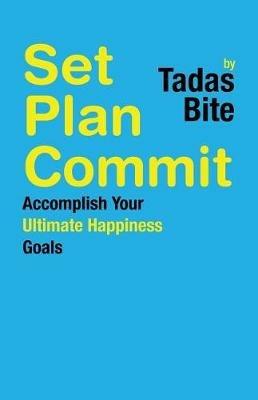 Set Plan Commit: Accomplish Your Ultimate Happiness Goals - Tadas Bite - cover