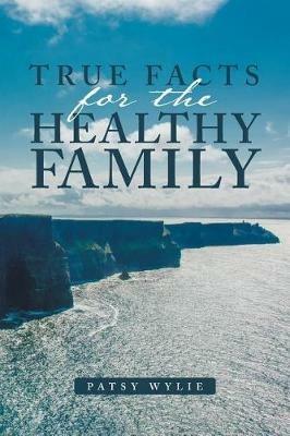 True Facts for the Healthy Family - Patsy Wylie - cover