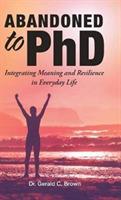 Abandoned to PhD: Integrating Meaning and Resilience in Everyday Life - Gerald C Brown - cover