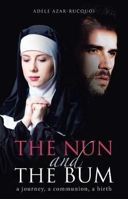 The Nun and the Bum: A Journey, a Communion, a Birth - Adele Azar-Rucquoi - cover