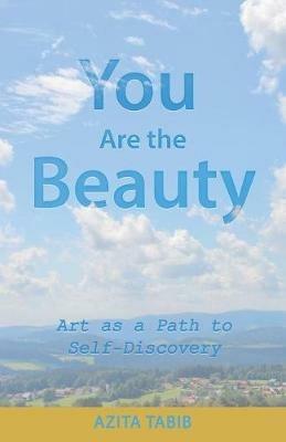 You Are the Beauty: Art as a Path to Self-Discovery - Azita Tabib - cover