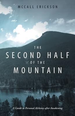 The Second Half of the Mountain: A Guide to Personal Alchemy After Awakening - McCall Erickson - cover