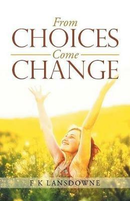 From Choices Come Change - F K Lansdowne - cover