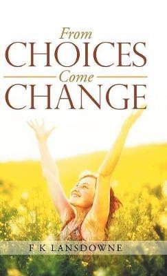 From Choices Come Change - F K Lansdowne - cover