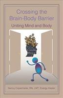 Crossing the Brain-Body Barrier: Uniting Mind and Body - Lmt Copenhafer - cover
