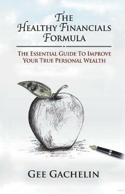 The Healthy Financials Formula: The Essential Guide to Improve Your True Personal Wealth - Gee Gachelin - cover
