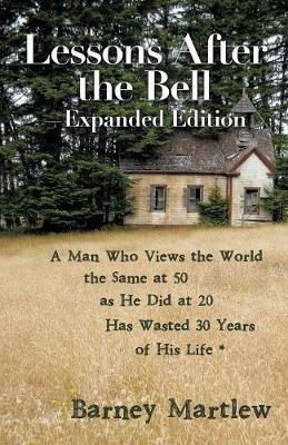 Lessons After the Bell-Expanded Edition: A Man Who Views the World the Same at 50 as He Did at 20 Has Wasted 30 Years of His Life * - Barney Martlew - cover