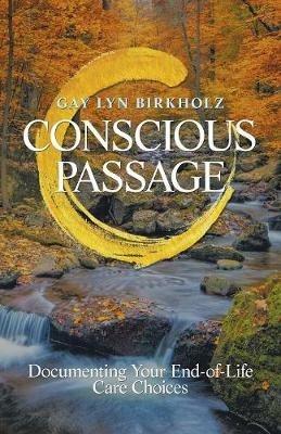 Conscious Passage: Documenting Your End-Of-Life Care Choices - Gay Lyn Birkholz - cover