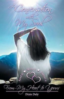 A Conversation with My Soul a Walk to Your Soul: From My Heart to Yours - Dixie Daly - cover