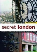 Secret London, Updated Edition: Exploring the Hidden City, with Original Walks and Unusual Places to Visit