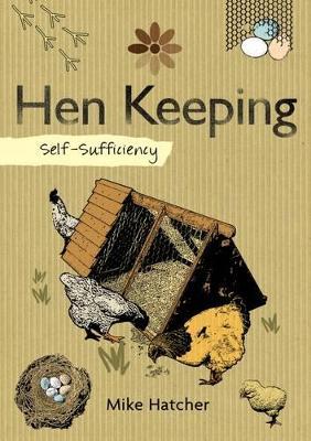 Self-Sufficiency: Hen Keeping: Raising Chickens at Home - Mike Hatcher - cover