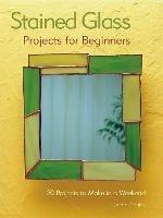 Stained Glass Projects for Beginners: 31 Projects to Make in a Weekend - Lynette Wrigley - cover