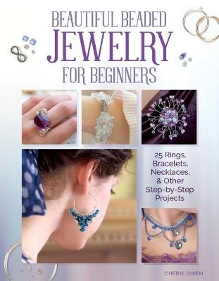 Beautiful Beaded Jewelry for Beginners: 25 Rings, Bracelets, Necklaces, and Other Step-By-Step Projects - Cheryl Owen - cover