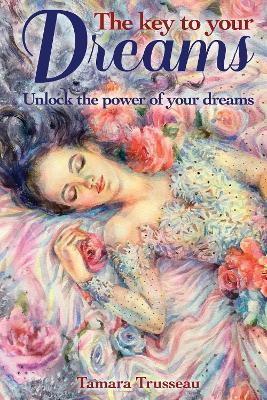 The Key to Your Dreams: Unlock the Power of Your Dreams - Tamara Trusseau - cover