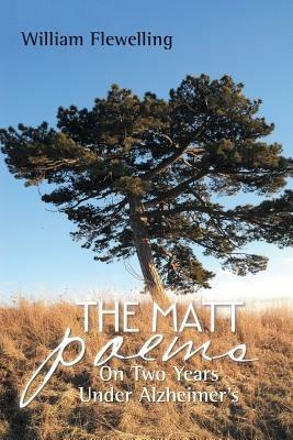 The Matt Poems: On Two Years Under Alzheimer's - William Flewelling - cover