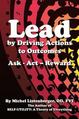Lead by Driving Actions to Outcomes: Ask - ACT - Reward - Od Fvi Listenberger - cover