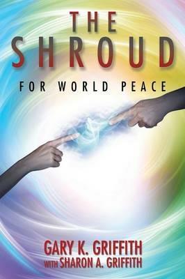The Shroud: For World Peace - Gary K Griffith - cover