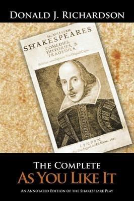 The Complete as You Like It: An Annotated Edition of the Shakespeare Play - Donald J Richardson - cover