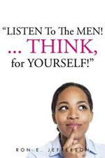 Listen to the Men!...Think for Yourself