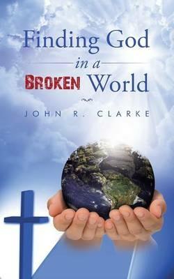 Finding God in a Broken World - John R Clarke - cover