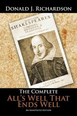The Complete All's Well That Ends Well: An Annotated Edition - Donald J Richardson - cover