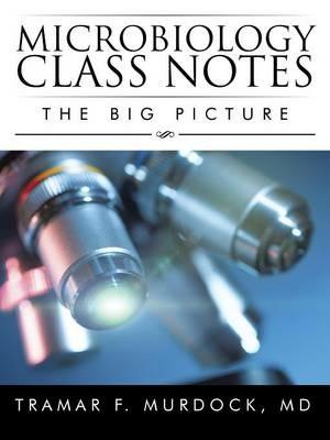 Microbiology Class Notes: The Big Picture - MD Tramar F Murdock - cover