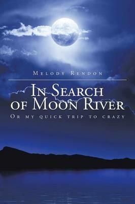 In Search of Moon River: Or My Quick Trip to Crazy - Melody Rendon - cover