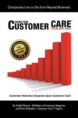 Taking Your Customer Care to the Next Level: Customer Retention Depends Upon Customer Care - Nadji Tehrani,Steve Brubaker - cover