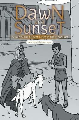 Dawn and Sunset: A Tale of the Oldest Cities in the Near East - Michael Baizerman - cover