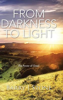 From Darkness to Light: The Power of Good - Barry J Stone - cover