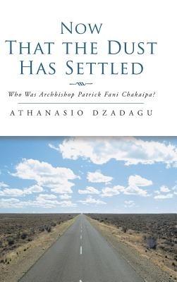 Now That the Dust Has Settled: Who Was Archbishop Patrick Fani Chakaipa? - Athanasio Dzadagu - cover