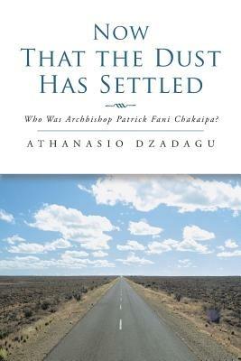 Now That the Dust Has Settled: Who Was Archbishop Patrick Fani Chakaipa? - Athanasio Dzadagu - cover