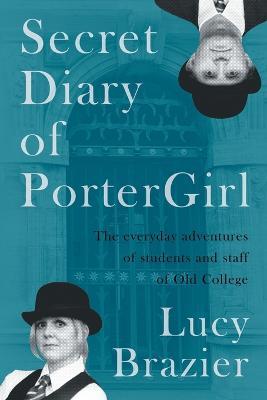 Secret Diary of Portergirl: The Everyday Adventures of the Students and Staff of Old College - Lucy Brazier - cover