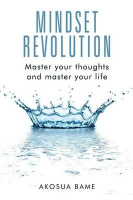 Mindset Revolution: Master Your Thoughts and Master Your Life - Akosua Bame - cover