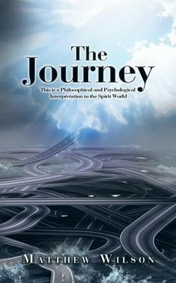 The Journey: This Is a Philosophical and Psychological Interpretation to the Spirit World - Matthew Wilson - cover