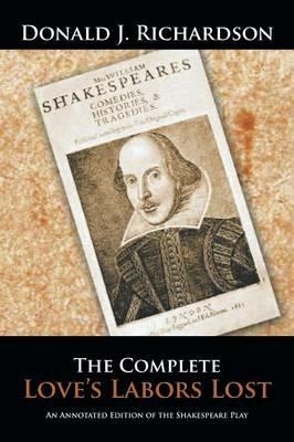 The Complete Love's Labors Lost: An Annotated Edition of the Shakespeare Play - Donald J Richardson - cover